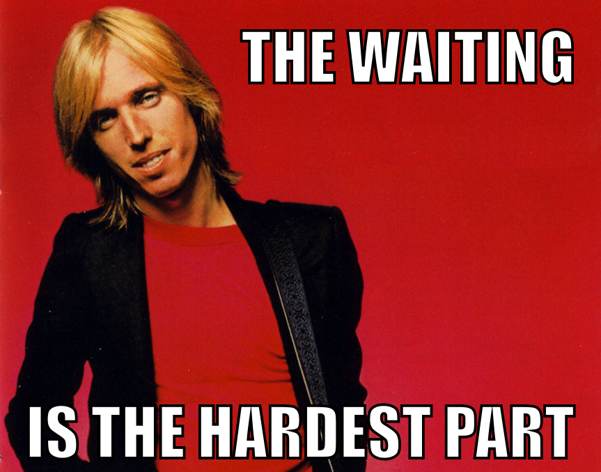 The waiting is the hardest part